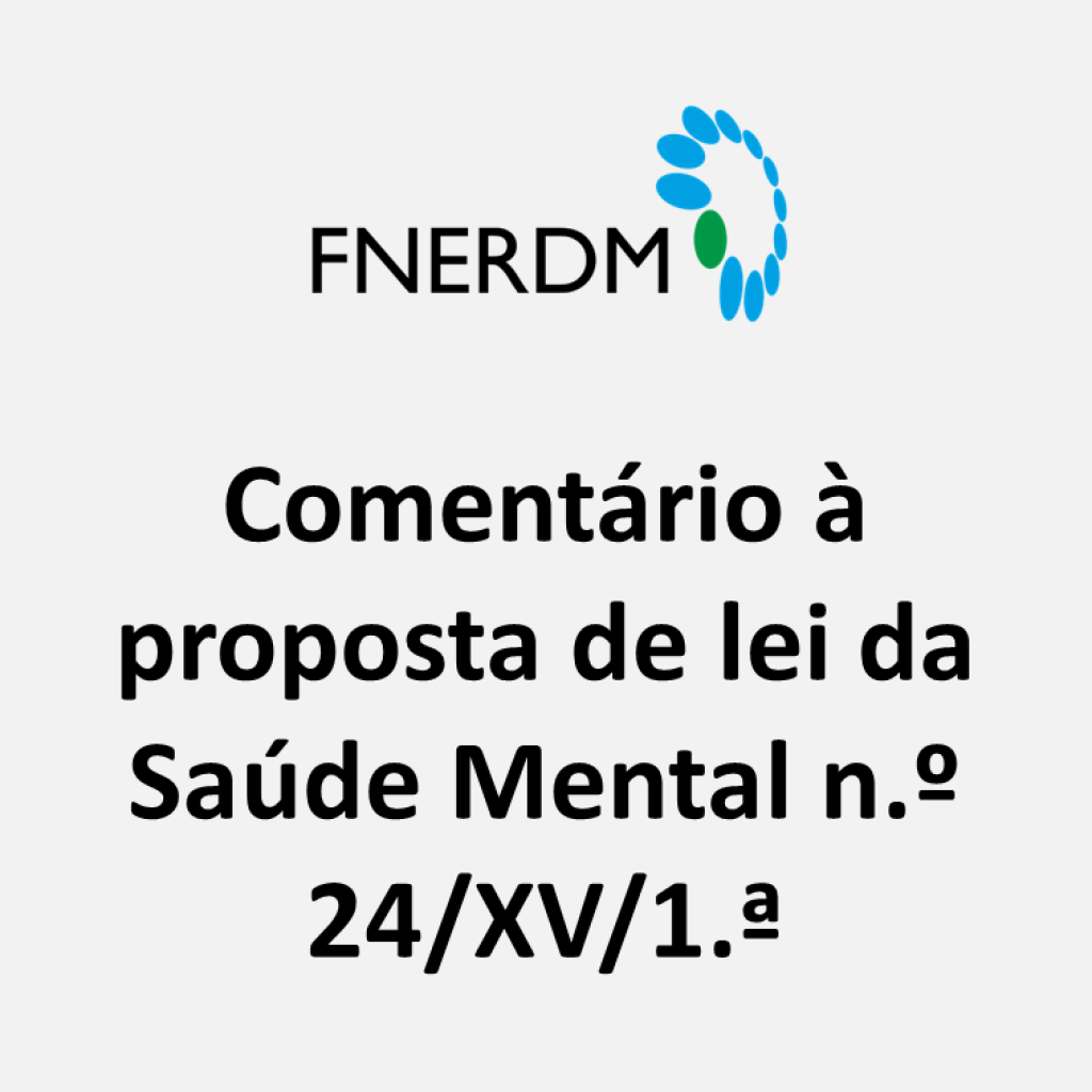 Comentário da FNERDM sobre a proposta de revisão da Lei de Saúde Mental n.º 24/XV/1.ª